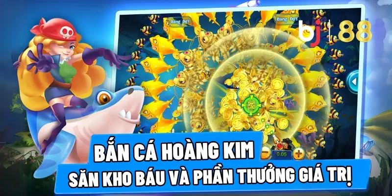 Bắn Cá Hoàng Kim – Săn Kho Báu Và Phần Thưởng Giá Trị 19 ban ca hoang kim