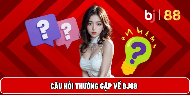 Câu hỏi thường gặp về BJ88