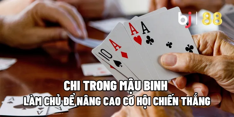 Làm Chủ Chi Trong Mậu Binh Để Nâng Cao Cơ Hội Chiến Thắng 17 chi trong mau binh
