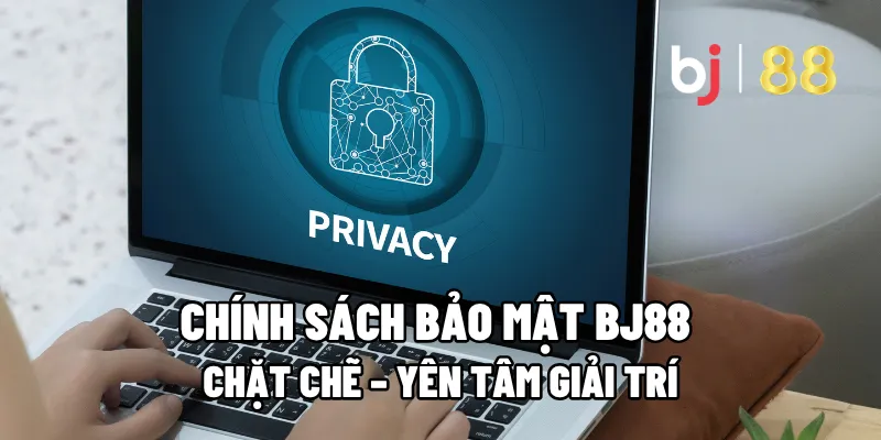 Chính Sách Bảo Mật BJ88 Chặt Chẽ – Yên Tâm Giải Trí 1 chinh sach bao mat