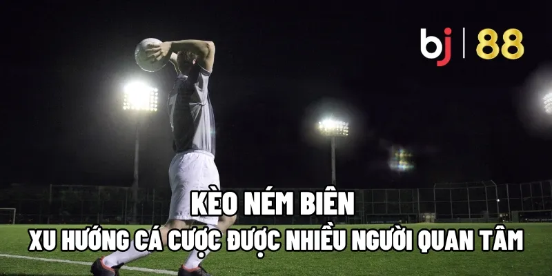 Kèo Ném Biên – Xu Hướng Cá Cược Được Nhiều Người Quan Tâm 9 keo nem bien