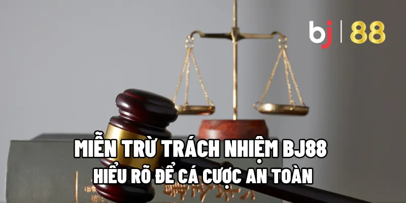Hiểu Rõ Miễn Trừ Trách Nhiệm BJ88 Để Cá Cược An Toàn 1 mien tru trach nhiem