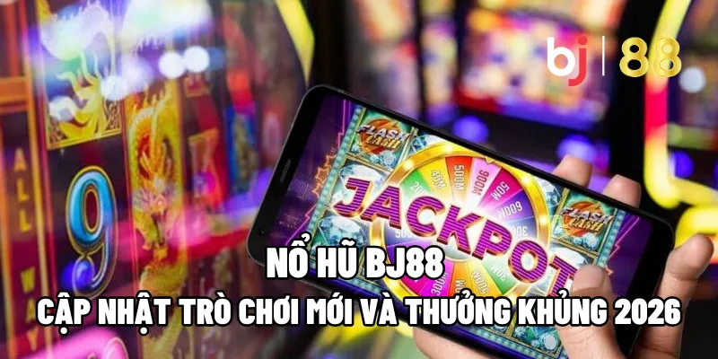 Nổ Hũ BJ88 – Cập Nhật Trò Chơi Mới Và Thưởng Khủng 2026 1 no hu bj88