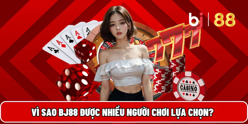 Vì sao BJ88 được nhiều người chơi lựa chọn?